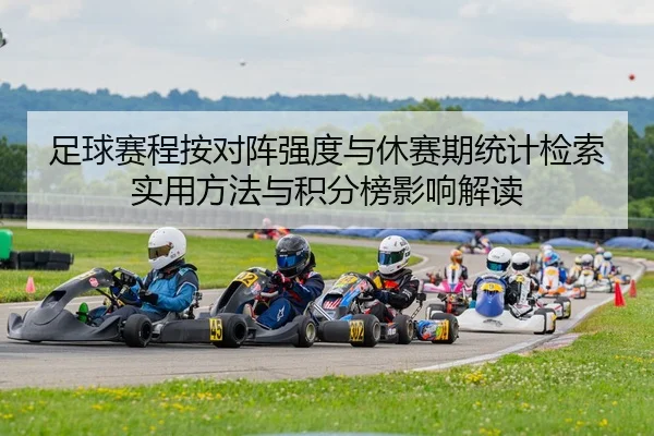 足球赛程按对阵强度与休赛期统计检索实用方法与积分榜影响解读