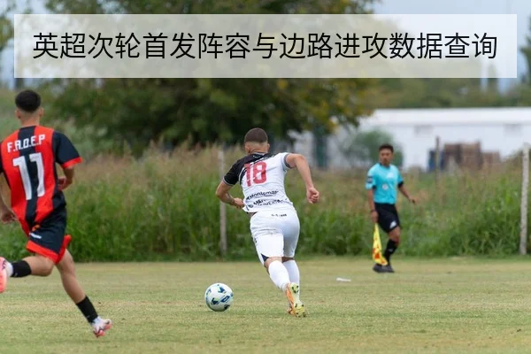 英超次轮首发阵容与边路进攻数据查询