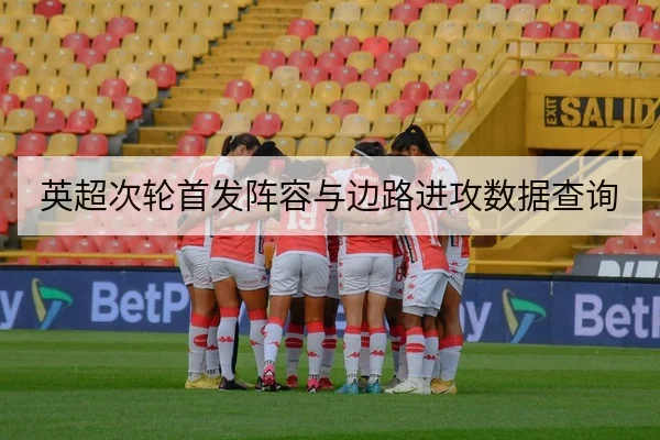 英超次轮首发阵容与边路进攻数据查询